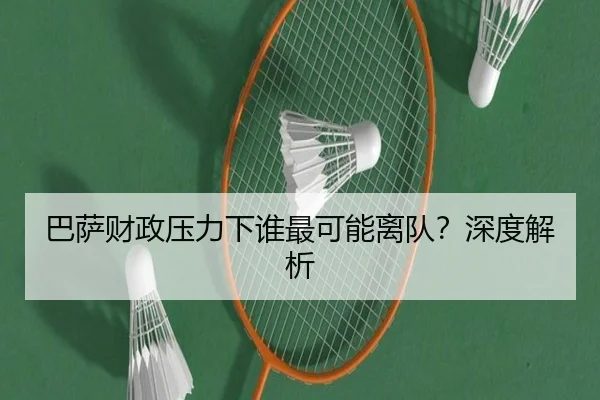 巴萨财政压力下谁最可能离队？深度解析
